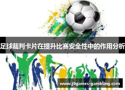 足球裁判卡片在提升比赛安全性中的作用分析