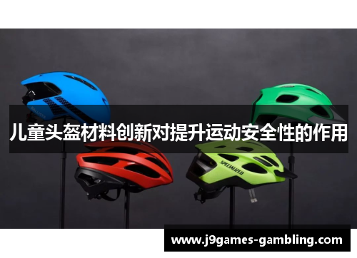 儿童头盔材料创新对提升运动安全性的作用